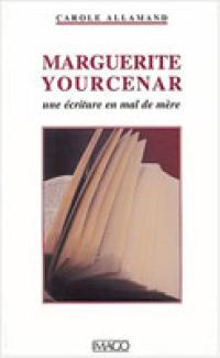 Marguerite Yourcenar: une écriture en mal de mère