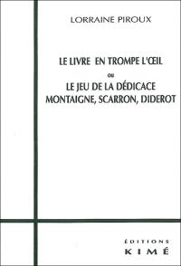 Le Livre en Trompe L’œil ou le jeu de la Dédicace: Montaigne, Scarron, Diderot